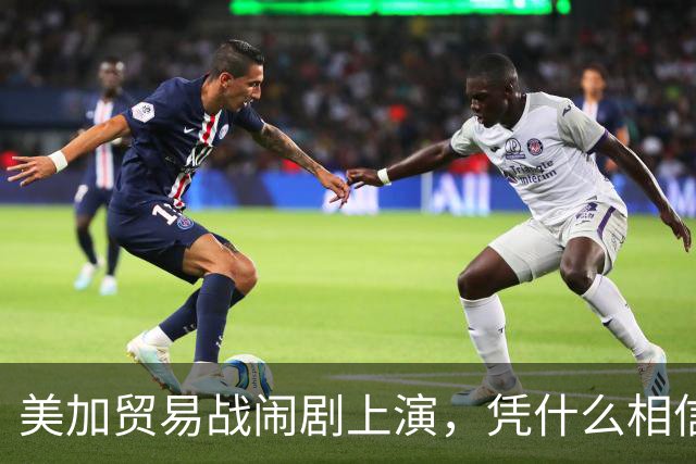 美加贸易战闹剧上演，凭什么相信关税能赢？